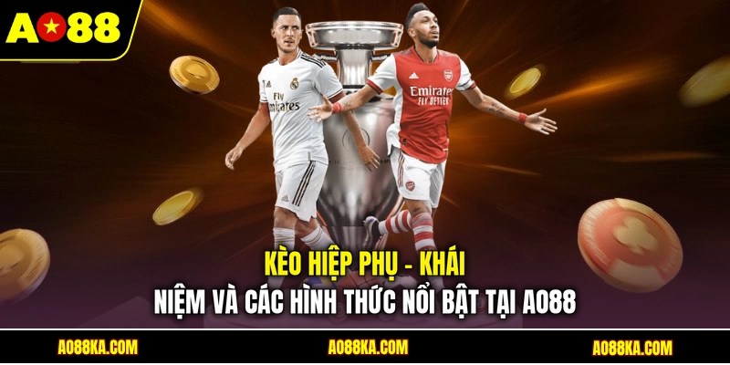 Kèo Hiệp Phụ - Khái Niệm Và Các Hình Thức Nổi Bật Tại AO88 Kèo Hiệp Phụ - Khái Niệm Và Các Hình Thức Nổi Bật Tại AO88